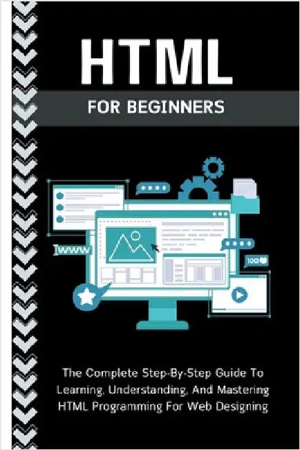 Html For Beginners: The Complete Step-By-Step Guide To Learning, Understanding, And Mastering HTML Programming For Web Designing by Voltaire Lumiere