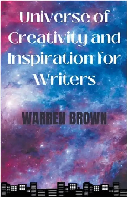 Universe of Creativity and Inspiration for Writers by Warren Brown