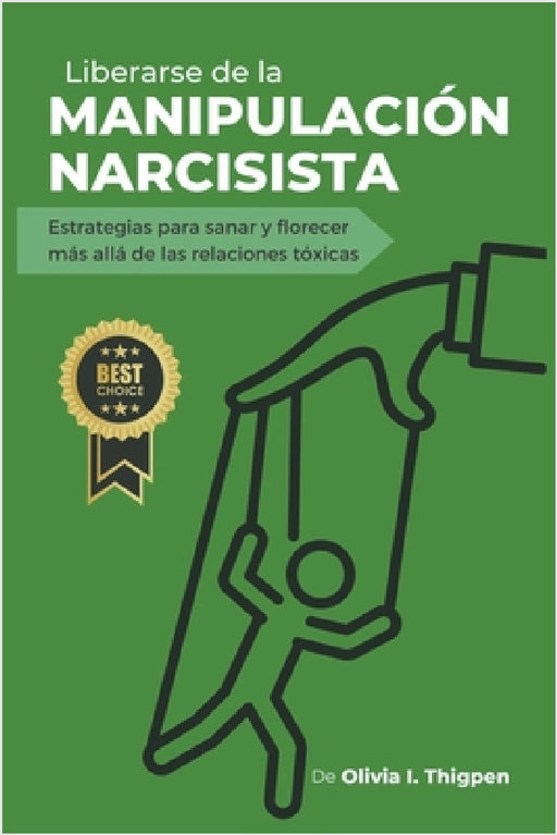 Liberarse de la Manipulación Narcisista: Estrategias para sanar y florecer más allá de las Relaciones Tóxicas by Olivia I. Thigpen