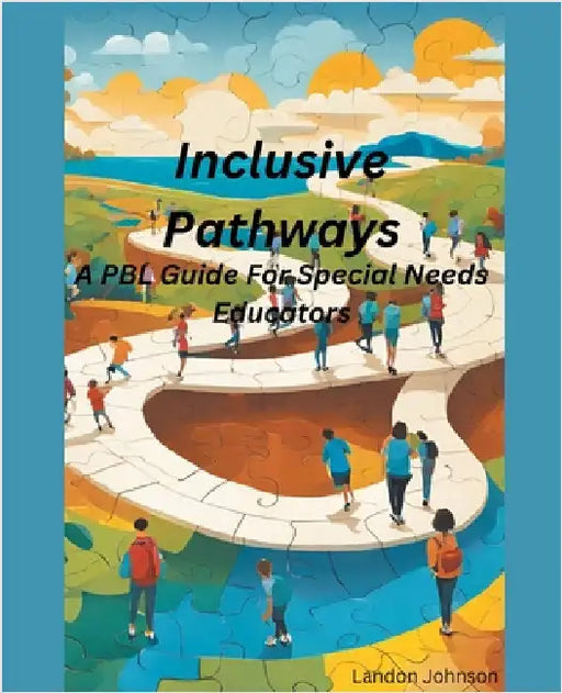"Inclusive Pathways: A PBL Guide for Special Needs Educators by Landon Johnson