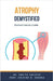 Atrophy Demystified: Doctor's Secret Guide by Kashyap, Ankita