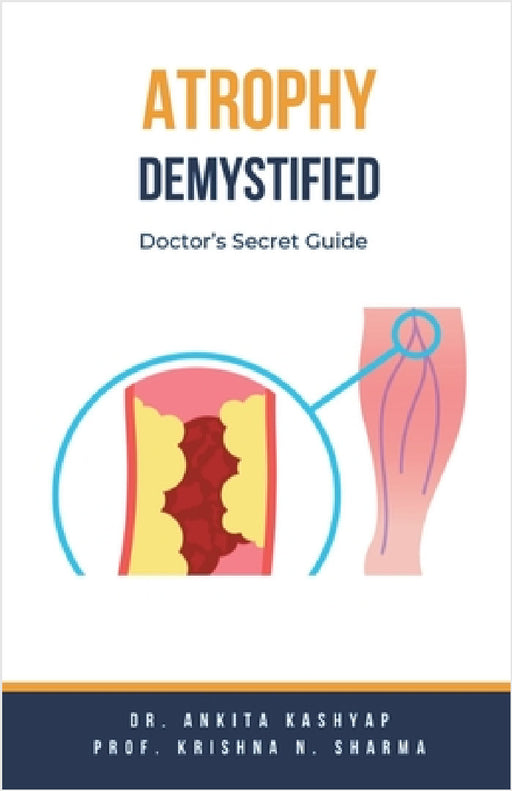 Atrophy Demystified: Doctor's Secret Guide by Ankita Kashyap, Prof Krishna N. Sharma