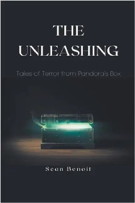 The Unleashing: Tales of Terror from Pandora's Box by Benoit, Sean