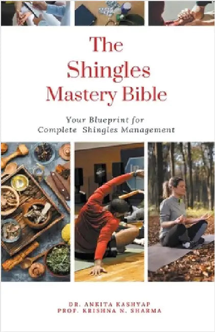 The Shingles Mastery Bible: Your Blueprint For Complete Shingles Management by Ankita Kashyap