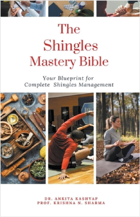 The Shingles Mastery Bible: Your Blueprint For Complete Shingles Management by Ankita Kashyap, Prof Krishna N. Sharma