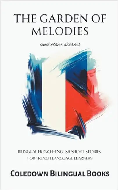 The Garden of Melodies and Other Stories: Bilingual French-English Short Stories for French Language Learners by Books, Coledown Bilingual