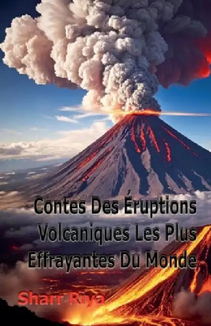 Contes Des Éruptions Volcaniques Les Plus Effrayantes Du Monde by Sharr Riya