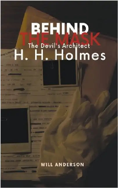 Behind the Mask: The Devil's Architect H. H. Holmes by Will Anderson