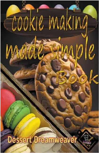 Cookie Making Made Simple by Dessert Dreamweaver