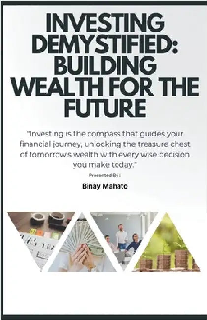 Investing Demystified: Building Wealth for the Future by Mahato, Binay