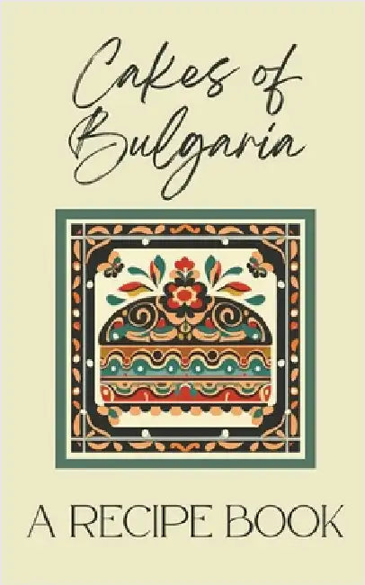 Cakes of Bulgaria: A Recipe Book by Kitchen, Coledown