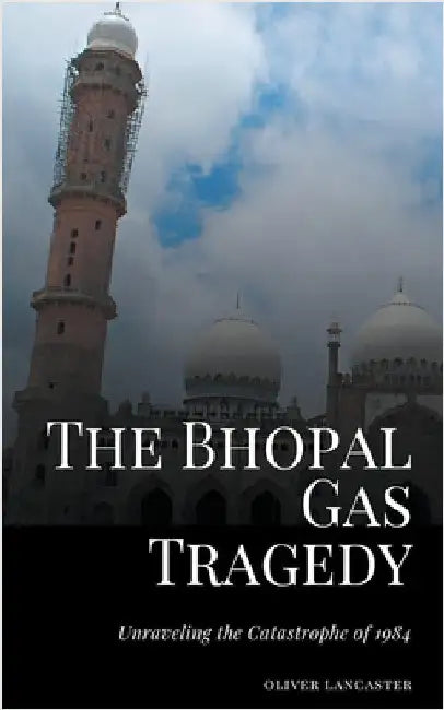 The Bhopal Gas Tragedy: Unraveling the Catastrophe of 1984 by Oliver Lancaster