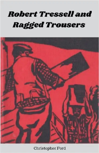 Robert Tressell and Ragged Trousers by Christopher Ford