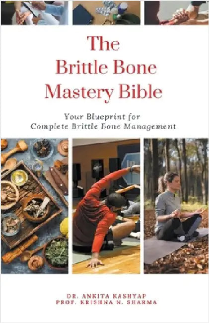 The Brittle Bone Disease Mastery Bible: Your Blueprint for Complete Brittle Bone Disease Management by Kashyap, Ankita