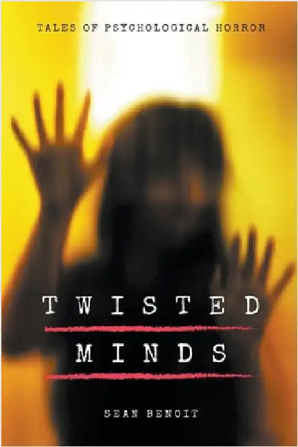 Twisted Minds: Tales of Psychological Horror by Sean Benoit