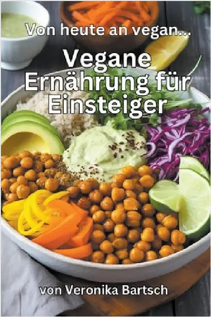 Ab heute vegan... - Vegane Ernährung für Einsteiger by Bartsch, Veronika