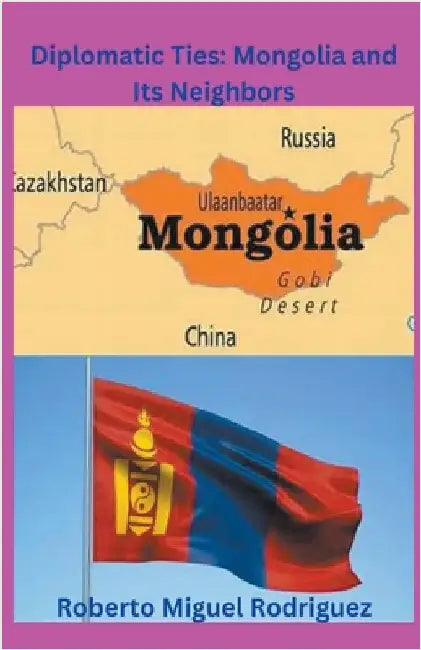 Diplomatic Ties: Mongolia and Its Neighbors by Rodriguez, Roberto Miguel