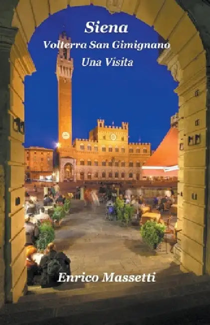 Siena, Volterra, San Gimignano Una Visita by Enrico Massetti