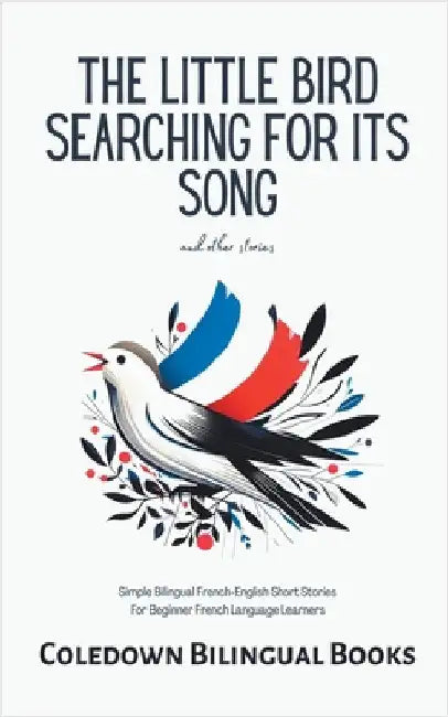 The Little Bird Searching for Its Song and Other Stories: Simple Bilingual French-English Short Stories For Beginner French Language Learners by Books, Coledown Bilingual