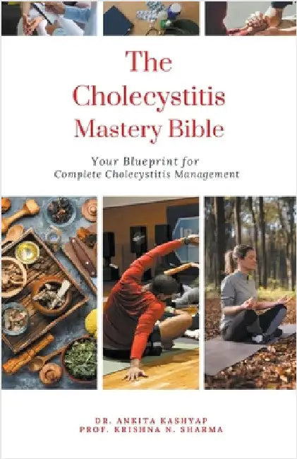 The Cholecystitis Mastery Bible: Your Blueprint for Complete Cholecystitis Management by Kashyap, Ankita
