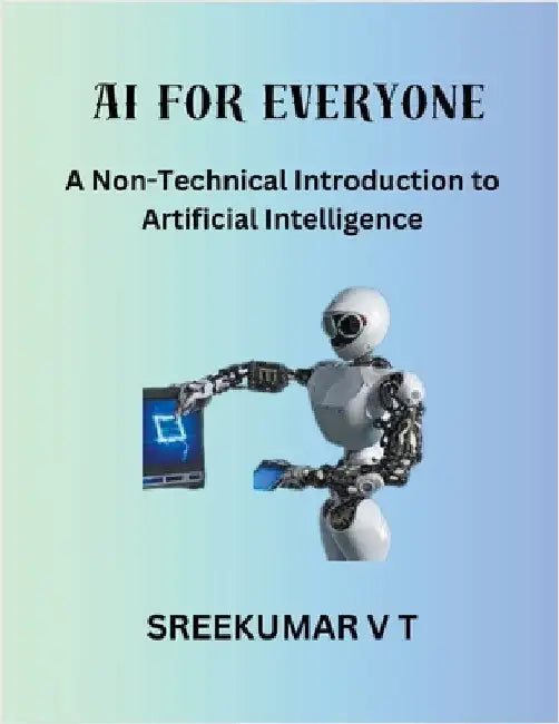 AI for Everyone: A Non-Technical Introduction to Artificial Intelligence by Sreekumar, V. T.