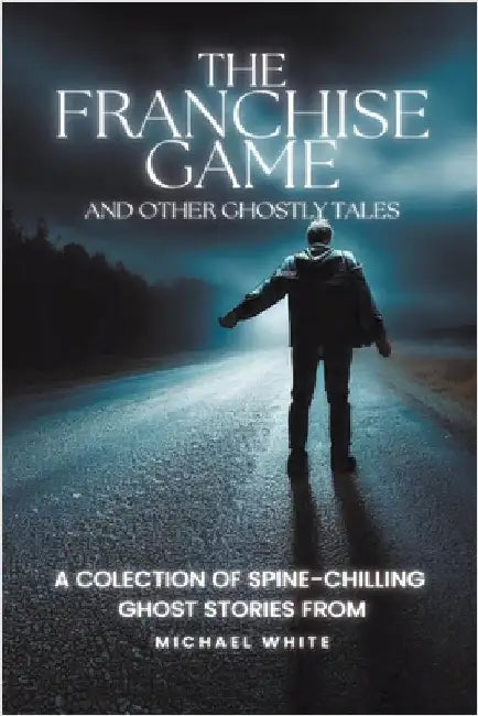 The Franchise Game and Other Ghostly Tales by Michael White