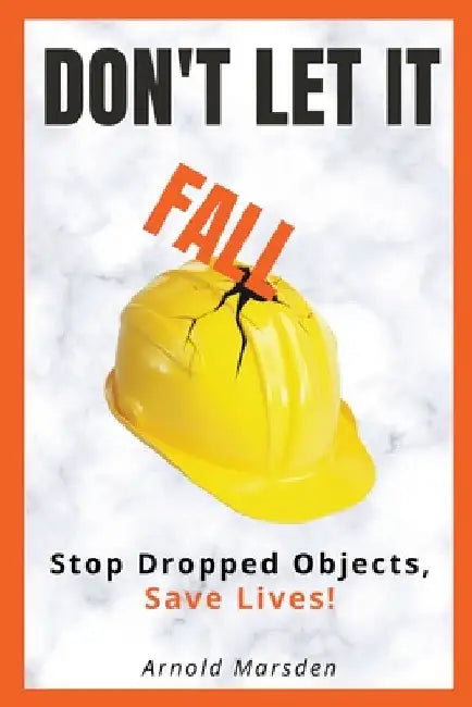 Don't Let It Fall: Stop Dropped Objects, Save Lives! by Arnold Marsden