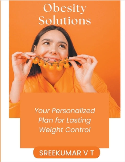 Obesity Solutions: Your Personalized Plan for Lasting Weight Control by V. T. Sreekumar
