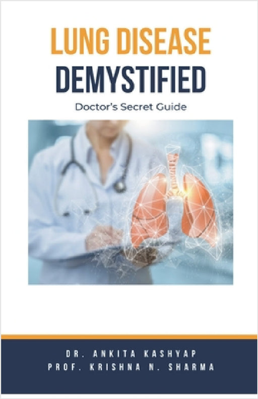 Lung Diseases Demystified: Doctor's Secret Guide by Ankita Kashyap, Prof Krishna N. Sharma