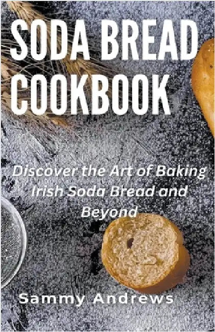 Soda Bread Cookbook by Sammy Andrews