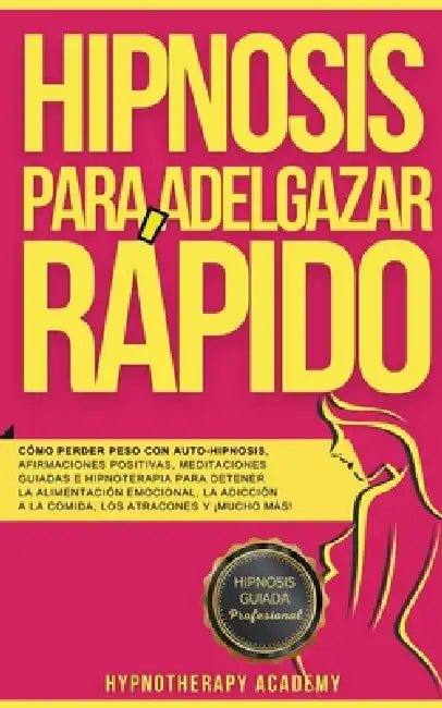 Hipnosis Para Adelgazar Rápido: Cómo Perder Peso Con Auto-Hipnosis, Afirmaciones Positivas, Meditaciones Guiadas E Hipnoterapia Para Detener La Alimen by Hypnotherapy Academy