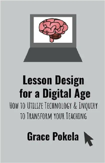 Lesson Design for a Digital Age: How to Utilize Technology and Inquiry to Transform your Teaching by Pokela, Grace