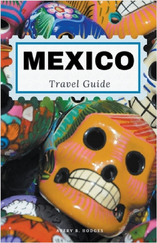 Mexico Travel Guide by Avery B. Hodges