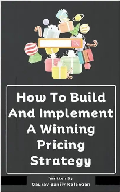 How To Build And Implement A Winning Pricing Strategy by Kalangan, Gaurav Sanjiv