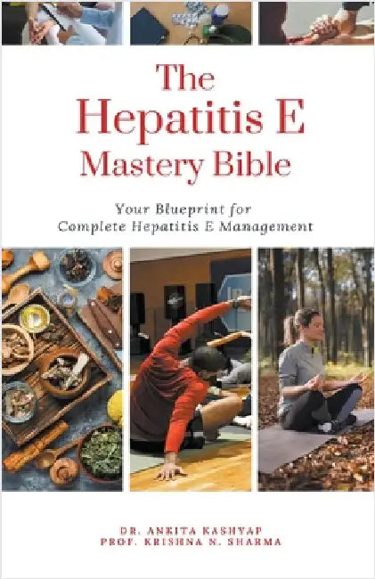 The Hepatitis E Mastery Bible: Your Blueprint for Complete Hepatitis E Management by Kashyap, Ankita