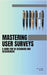 Mastering User Surveys: A Guide for UX Designers and Researchers by William Webb