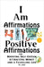 I Am Affirmations: Positive Affirmations for Boosting Self-Esteem, Attracting Money, and a Fulfilling Life by Jilesh