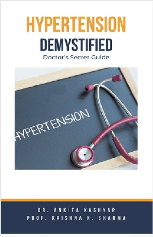 Hypertension Demystified: Doctor's Secret Guide by Ankita Kashyap, Prof Krishna N. Sharma