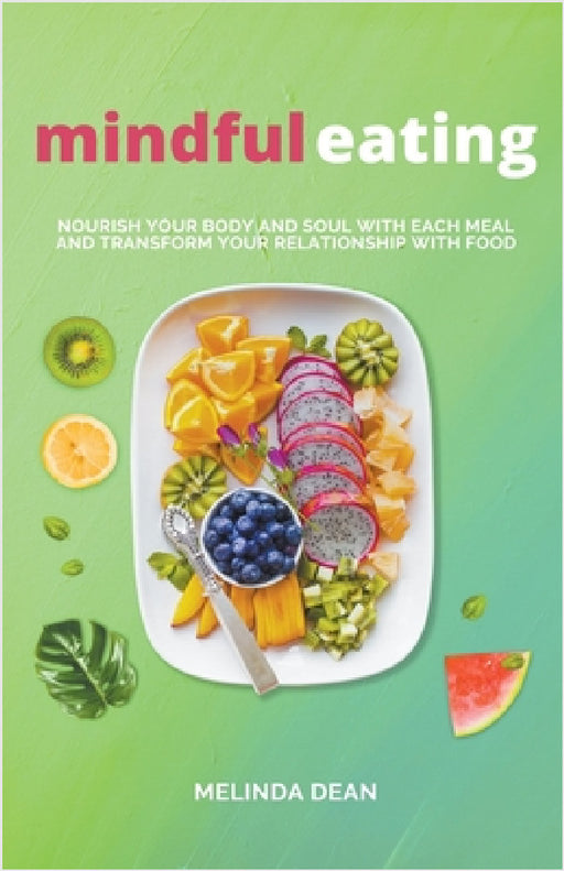 Mindful Eating: Nourish Your Body and Soul with Each Meal and Transform Your Relationship with Food by Melinda Dean