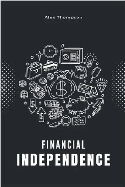 Financial Independence by Thompson, Alex