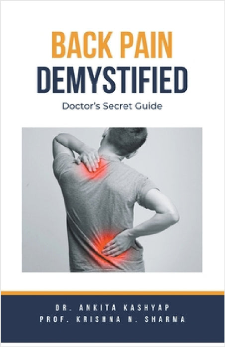 Back Pain Demystified: Doctor's Secret Guide by Ankita Kashyap, Prof Krishna N. Sharma