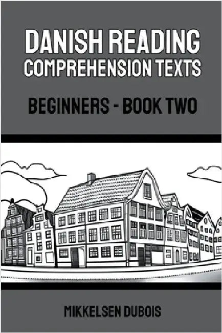 Danish Reading Comprehension Texts: Beginners - Book Two by Mikkelsen DuBois