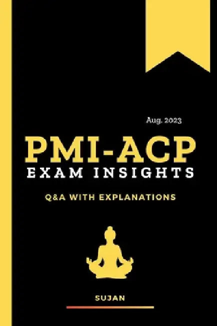 PMI-ACP Exam Insights: Q&A with Explanations by Sujan