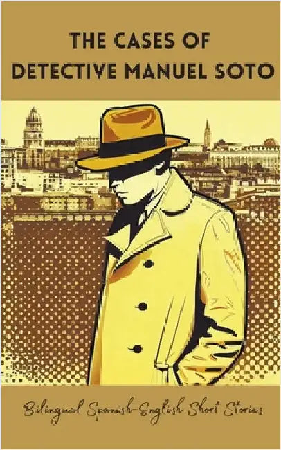 The Cases of Detective Manuel Soto: Bilingual Spanish-English Short Stories by Books, Coledown Bilingual