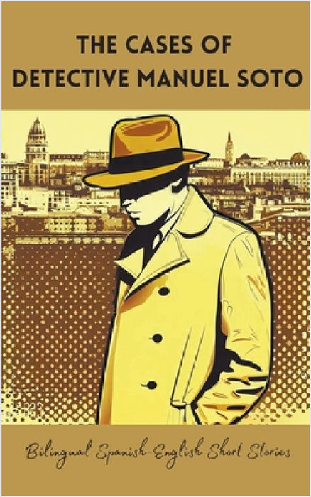 The Cases of Detective Manuel Soto: Bilingual Spanish-English Short Stories by Coledown Bilingual Books