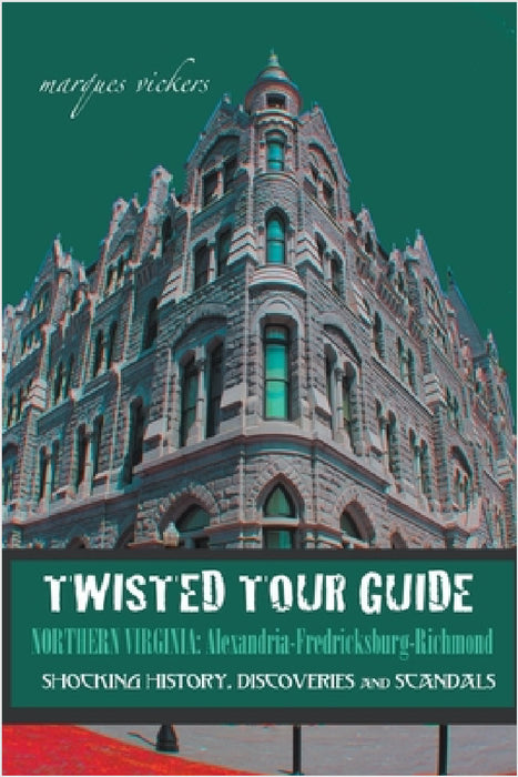 Twisted Tour Guide Northern Virginia: Alexandria-Fredericksburg-Richmond by Marques Vickers