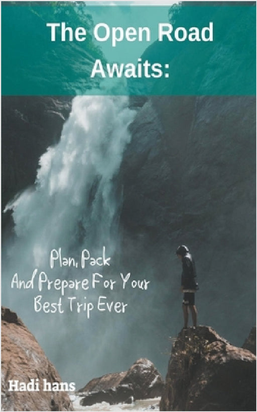 The Open Road Awaits: Plan, Pack And Prepare For Your Best Trip Ever by Hadi Hans