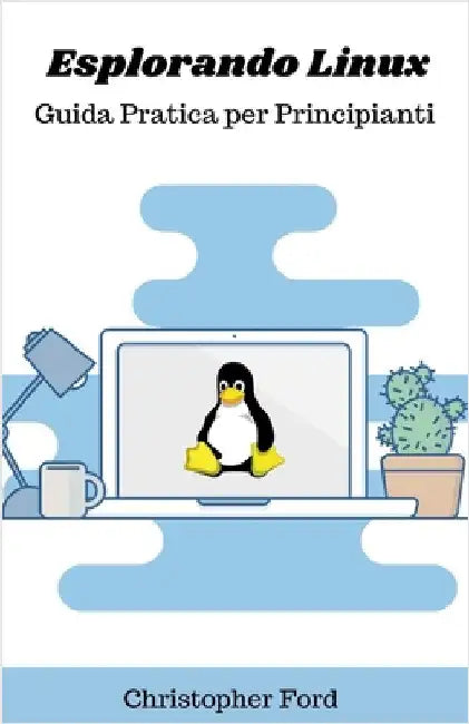 Esplorando Linux: Guida Pratica per Principianti by Ford, Christopher