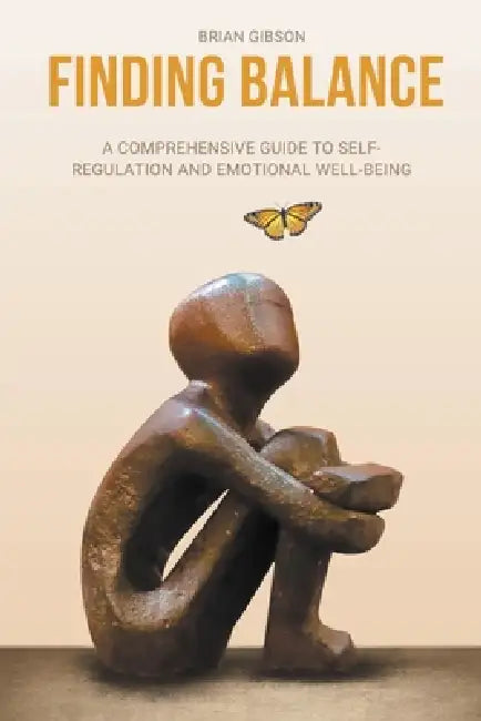 Finding Balance A Comprehensive Guide to Self-Regulation and Emotional Well-Being by Brian Gibson