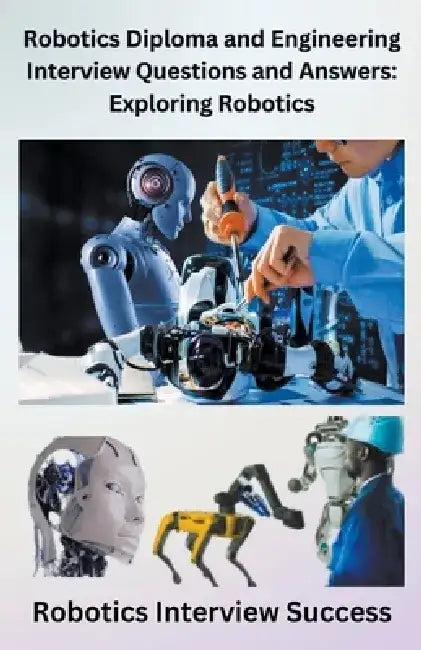 Robotics Diploma and Engineering Interview Questions and Answers: Exploring Robotics by Chetan Singh